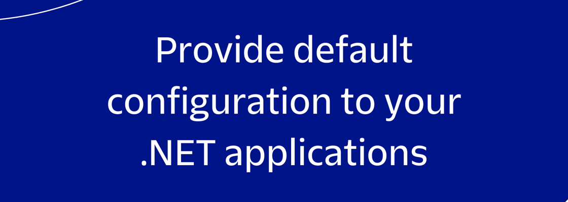 Provide default configuration to your .NET applications