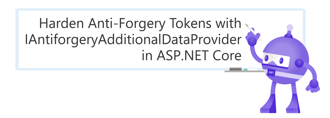 .NET Bot writing on a whiteboard: Harden Anti-Forgery Tokens with IAntiforgeryAdditionalDataProvider in ASP.NET Core