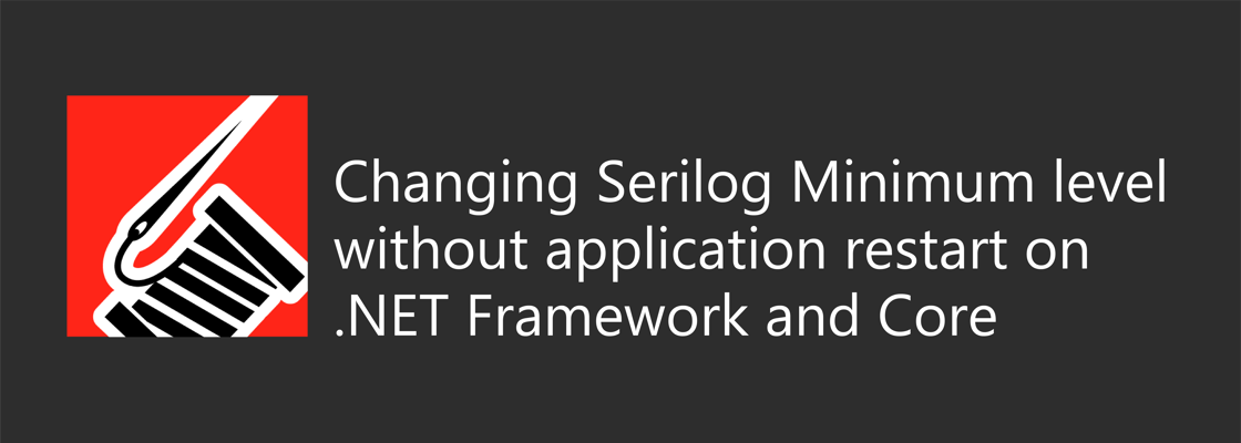 Serilog logo with title: Changing Serilog Minimum level without application restart on .NET Framework and Core