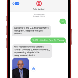 Conversation between an iPhone user and the SMS bot. The user says "Hi" and the bot responds with "Welcome to the U.S. Representative lookup bot. Respond with your address. The user sends an address and the bot responds with "Your representative is Gerald E. Connolly (Democratic Party) representing Virginia"s 11th congressional district. Then the bot sends an image of the representative.