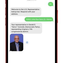 Conversation between an iPhone user and the SMS bot. The user says "Hi" and the bot responds with "Welcome to the U.S. Representative lookup bot. Respond with your address. The user sends an address and the bot responds with "Your representative is Gerald E. Connolly (Democratic Party) representing Virginia"s 11th congressional district. Then the bot sends an image of the representative.