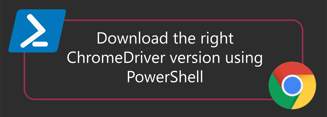 PowerShell logo and Google Chrome logo next to title: Download the right ChromeDriver version using PowerShell