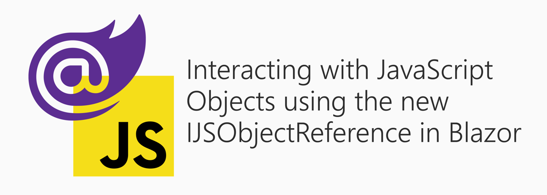 Blazor next to JavaScript logo besides title: Interacting with JavaScript Objects using the new IJSObjectReference in Blazor