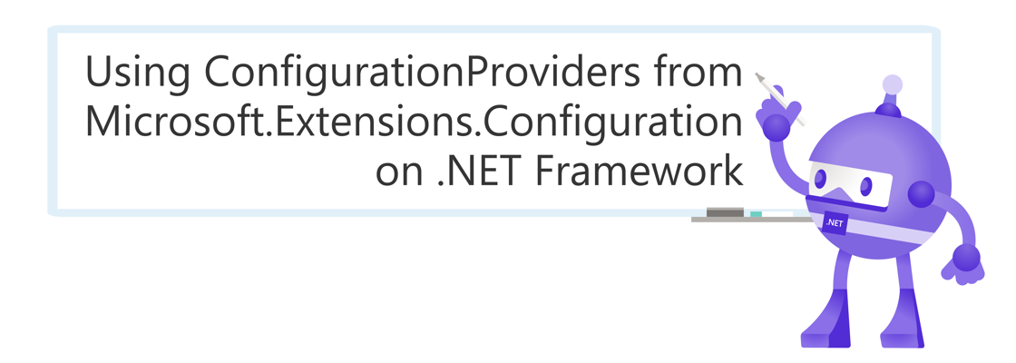 .NET Bot writing on a whiteboard: "Using ConfigurationProviders from Microsoft.Extensions.Configuration on .NET Framework"