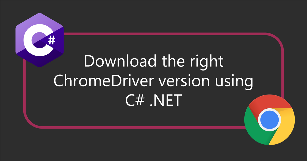 Download the right ChromeDriver version & keep it up to date on Windows/Linux/macOS using C# .NET